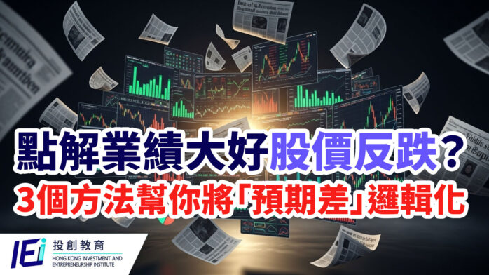 點解業績大好股價反跌？ 3個方法幫你將「預期差」邏輯化